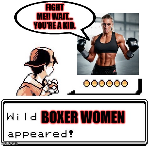 Boxer Woman Joins Wrong Game | Fight Me!! wait... you're a kid. Boxer Women | image tagged in blank wild pokemon appears | made w/ Imgflip meme maker