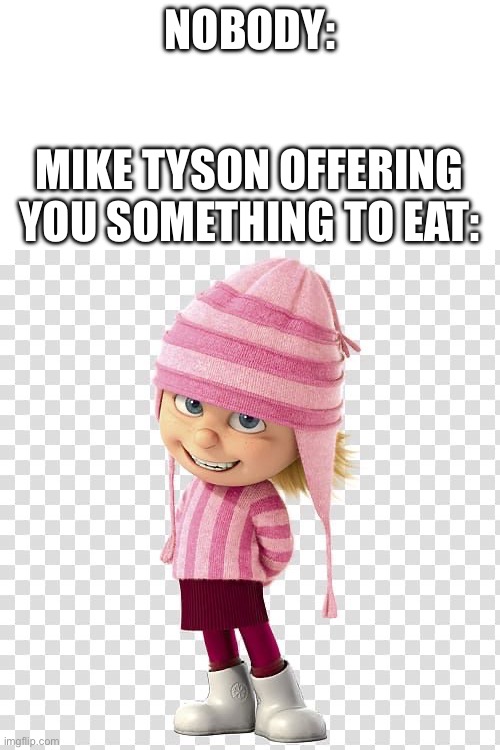 POV | Nobody:; Mike Tyson offering you something to eat: | image tagged in pov,memes,mike tyson,despicable me | made w/ Imgflip meme maker