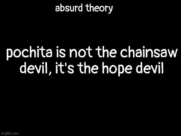 i can talk about it but only if you have read the ending | absurd theory; pochita is not the chainsaw devil, it's the hope devil | made w/ Imgflip meme maker