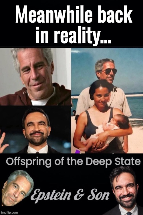 Meanwhile back in reality... | image tagged in black background,jeff epstein 's son,epstein and son header | made w/ Imgflip meme maker