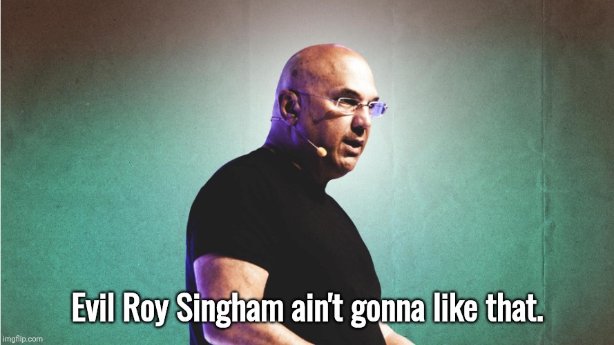 Neville Roy Sigham new Antichrist | Evil Roy Singham ain't gonna like that. | image tagged in neville roy sigham new antichrist | made w/ Imgflip meme maker