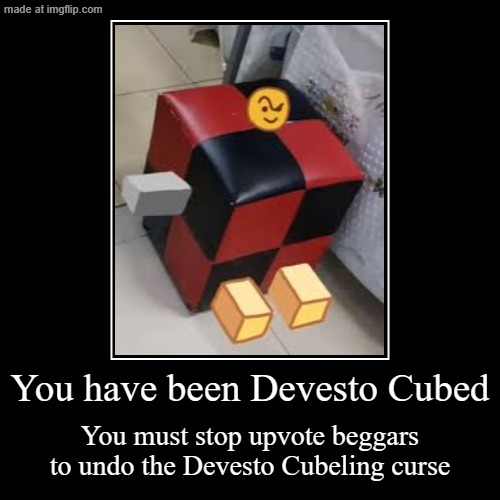 Devesto cube. | You have been Devesto Cubed | You must stop upvote beggars to undo the Devesto Cubeling curse | image tagged in funny,demotivationals,devesto,die of death,why did i make this,oh wow are you actually reading these tags | made w/ Imgflip demotivational maker