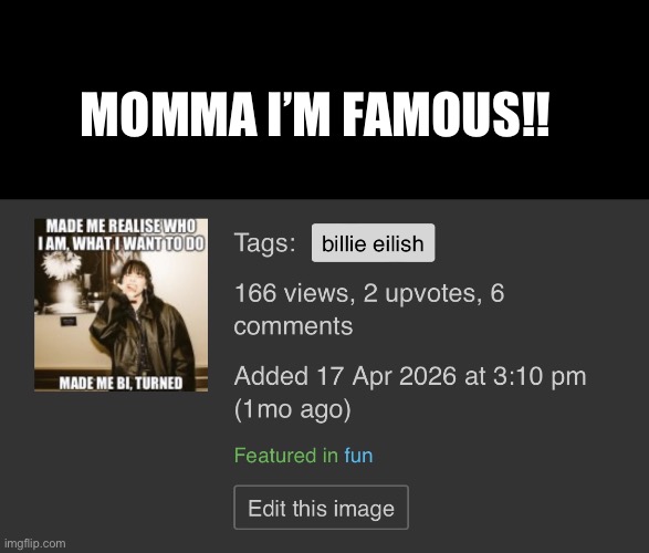 #mommaimfamous#billieilish | Momma I’m famous!! | image tagged in mommaimfamous billieilish | made w/ Imgflip meme maker