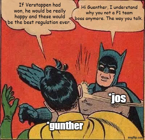 jos slap guenther | If Verstappen had won, he would be really happy and these would be the best regulation ever. Hi Guenther, I understand why you not a F1 team boss anymore. The way you talk. *jos; *gunther | image tagged in memes,batman slapping robin,formula 1 | made w/ Imgflip meme maker