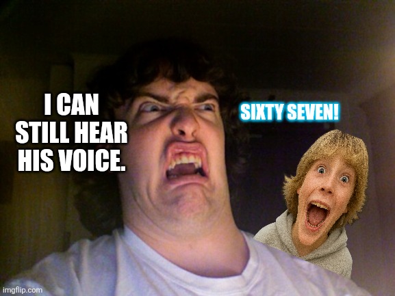 Oh No Meme | I can still hear his voice. Sixty seven! | image tagged in memes,brainrot,67 | made w/ Imgflip meme maker