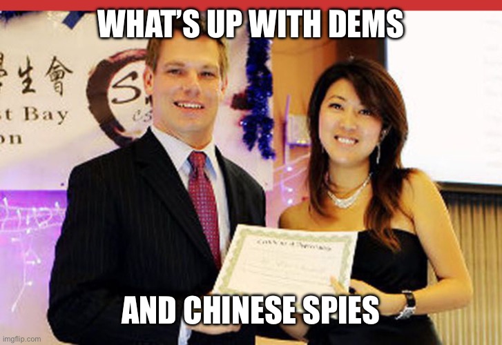 Eric Swalwell and Fang | What’s up with dems And Chinese spies | image tagged in eric swalwell and fang | made w/ Imgflip meme maker