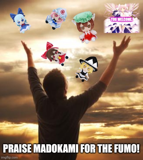 THANK GOD | You welcome. Praise Madokami for the fumo! | image tagged in memes,touhou,dolls,puella magi madoka magica | made w/ Imgflip meme maker