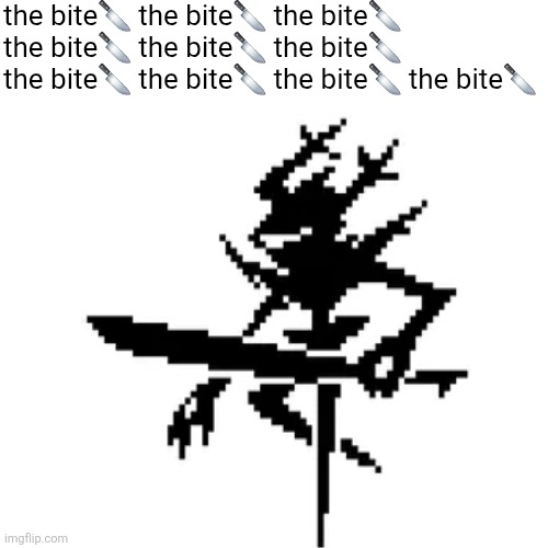 the bite | the bite🔪 the bite🔪 the bite🔪 the bite🔪 the bite🔪 the bite🔪 the bite🔪 the bite🔪 the bite🔪 the bite🔪 | image tagged in aaa | made w/ Imgflip meme maker