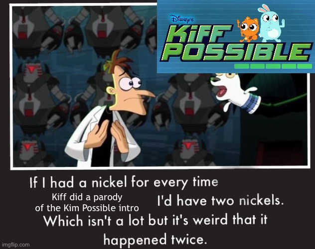 First a Theme Song Takeover, now a Chibiverse episode! I’m not kidding, look at the new Chibiverse episode | Kiff did a parody of the Kim Possible intro | image tagged in doof if i had a nickel,kiff,kim possible,disney,theme song,i've played these games before | made w/ Imgflip meme maker