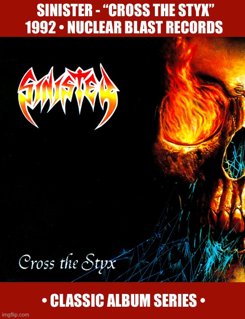 The devastating debut album from the Dutch death metal legends | Sinister - “cross the Styx”
1992 • nuclear blast records; • classic album series • | image tagged in heavy metal,sinister,cross the styx,classic album series,death metal,nuclear blast | made w/ Imgflip meme maker