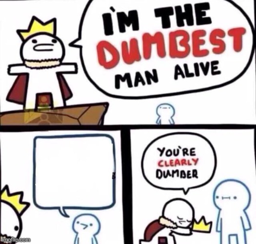I put the text in the title instead of in the meme | image tagged in i m the dumbest person alive,read title | made w/ Imgflip meme maker