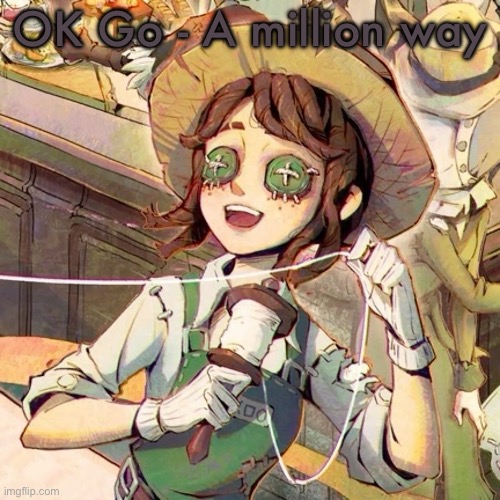 I hate babymetal so ok go is better than babymetal | OK Go - A million way | image tagged in emma wood | made w/ Imgflip meme maker
