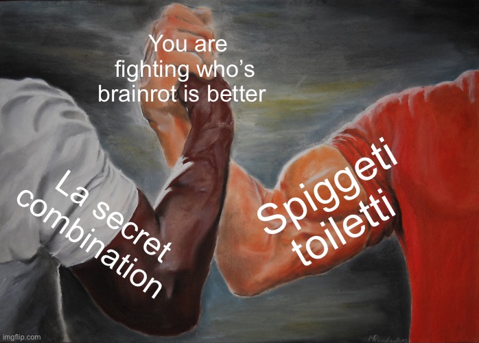 Brainrot fighting | You are fighting who’s brainrot is better; Spiggeti toiletti; La secret combination | image tagged in memes,epic handshake | made w/ Imgflip meme maker