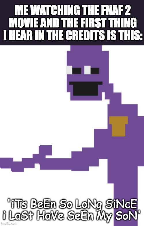 ngl its a good song tho | me watching the fnaf 2 movie and the first thing i hear in the credits is this:; 'iTs BeEn So LoNg SiNcE i LaSt HaVe SeEn My SoN' | image tagged in the man behind the slaughter,fnaf,living,tombstone | made w/ Imgflip meme maker