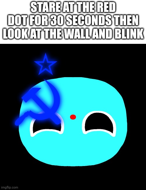 The Soviet union optical illusion | Stare at the red dot for 30 seconds then look at the wall and blink | image tagged in countryballs,soviet union,ussr,optical illusion,fyp,fun | made w/ Imgflip meme maker