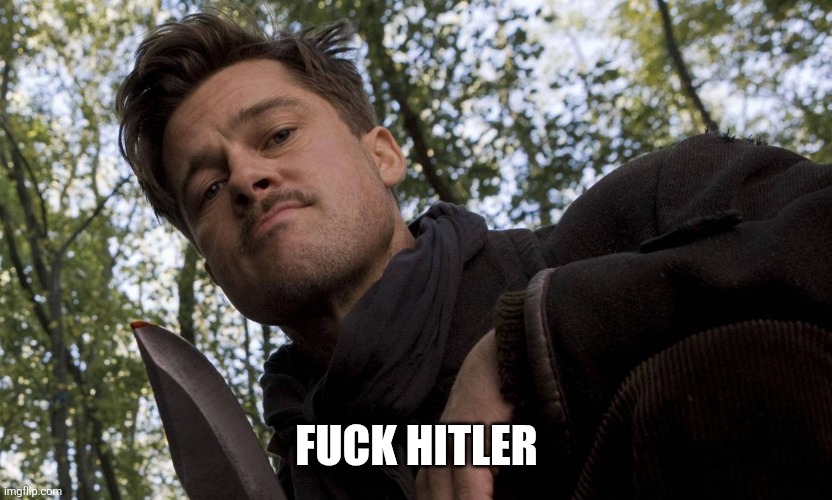 Fuck hitler | image tagged in inglorious basterds | made w/ Imgflip meme maker