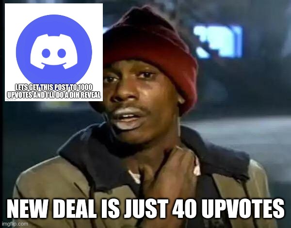 New deal | new deal is just 40 upvotes | image tagged in memes,y'all got any more of that | made w/ Imgflip meme maker
