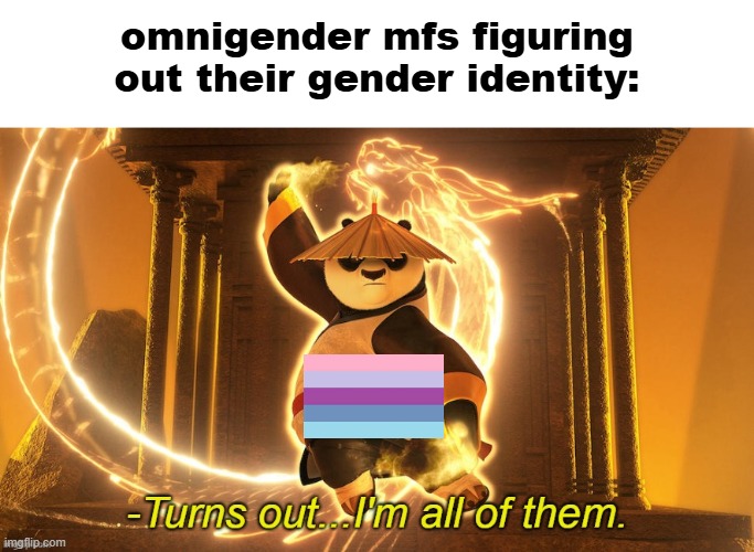 image title | omnigender mfs figuring out their gender identity: | image tagged in turns out i'm all of them | made w/ Imgflip meme maker