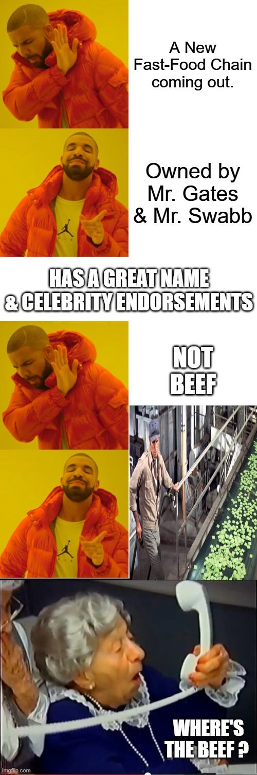 Bugs & Other Things. BOT Burgers, if it moves it's in there. | A New Fast-Food Chain coming out. Owned by Mr. Gates & Mr. Swabb; Has a great Name & Celebrity endorsements; Not Beef; Where's the Beef ? | image tagged in memes,drake hotline bling,where's the beef | made w/ Imgflip meme maker