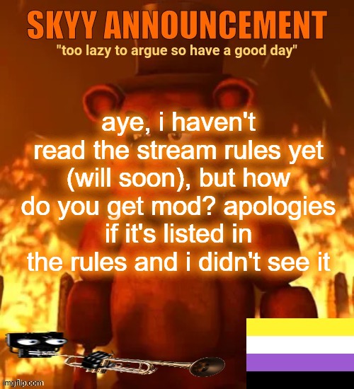 skyy announcement template | aye, i haven't read the stream rules yet (will soon), but how do you get mod? apologies if it's listed in the rules and i didn't see it | image tagged in skyy announcement template | made w/ Imgflip meme maker