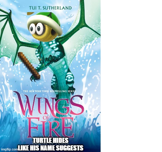 yeah | mod: thanks for continuing the series | | turtle hides like his name suggests | image tagged in memes,wings of fire | made w/ Imgflip meme maker