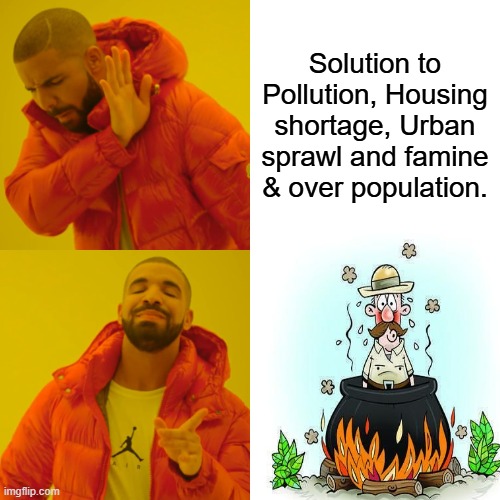 Don't get mad, it's just part of their plan. It's a tribal thing. | Solution to Pollution, Housing shortage, Urban sprawl and famine & over population. | image tagged in memes,drake hotline bling | made w/ Imgflip meme maker
