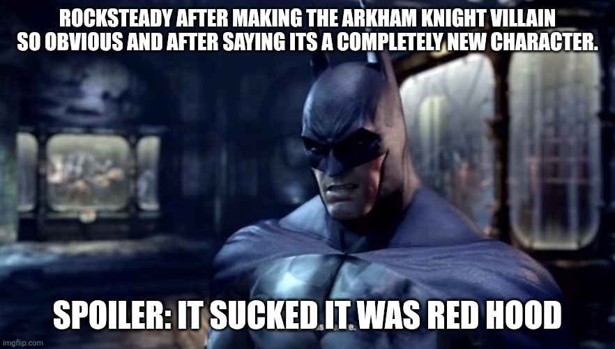 Batman "I've seen this before" | Rocksteady after making the arkham knight villain so obvious and after saying its a completely new character. Spoiler: it sucked it was red hood | image tagged in batman i've seen this before | made w/ Imgflip meme maker