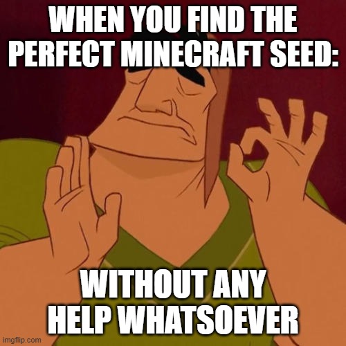 brings joy to my heart | when you find the perfect minecraft seed:; without any help whatsoever | image tagged in when x just right | made w/ Imgflip meme maker