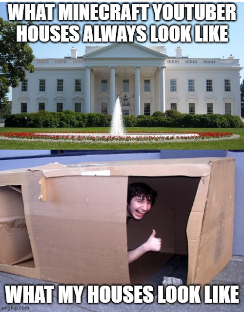 no artistic building skill whatsoever | what minecraft youtuber houses always look like; what my houses look like | made w/ Imgflip meme maker