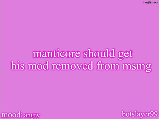 botslayer announcement temp v2 | manticore should get his mod removed from msmg; angry | image tagged in botslayer announcement temp v2 | made w/ Imgflip meme maker
