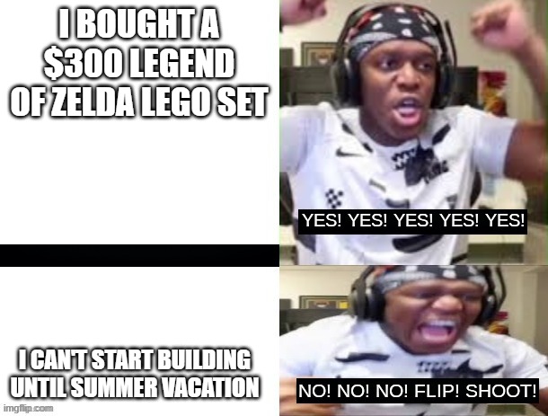 2 weeks left | i bought a $300 legend of zelda lego set; I can't start building until summer vacation | image tagged in yes yes yes no no no ksi | made w/ Imgflip meme maker