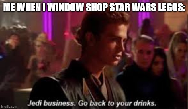 Jedi buisness | me when i window shop star wars legos: | image tagged in jedi buisness | made w/ Imgflip meme maker
