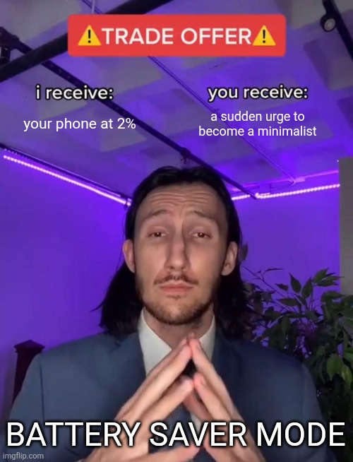 Trade Offer | your phone at 2%; a sudden urge to become a minimalist; BATTERY SAVER MODE | image tagged in trade offer | made w/ Imgflip meme maker