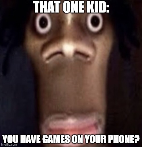 Annoying kids | That one kid:; You have games on your phone? | image tagged in quandale dingle | made w/ Imgflip meme maker
