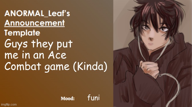 I'm in Ace Combat 8 guys trust | Guys they put me in an Ace Combat game (Kinda); funi | image tagged in anormal_leaf announcement template | made w/ Imgflip meme maker