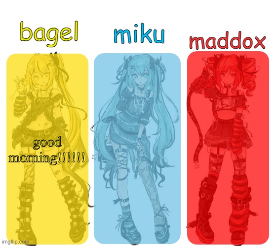miku bagel and maddox temp | good morning!!!!!! | image tagged in miku bagel and maddox temp | made w/ Imgflip meme maker