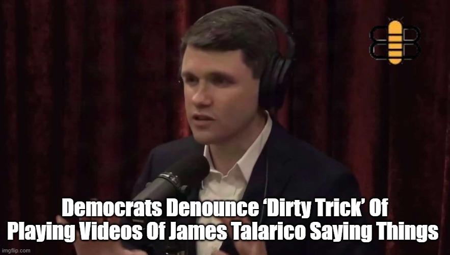 Democrats Denounce ‘Dirty Trick’ Of Playing Videos Of James Talarico Saying Things | made w/ Imgflip meme maker