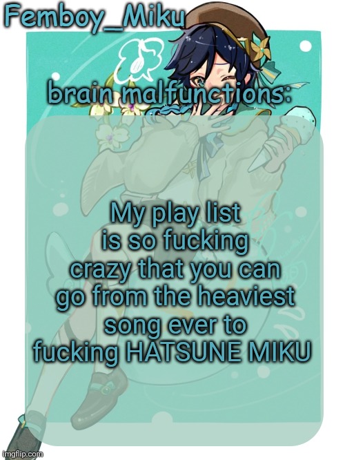 Just happened as well btw | My play list is so fucking crazy that you can go from the heaviest song ever to fucking HATSUNE MIKU | image tagged in mikus venti template | made w/ Imgflip meme maker