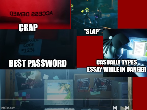 Secrets and glitches part 10 - The end is dead | Crap; *slap*; Casually types essay while in danger; Best password | made w/ Imgflip meme maker