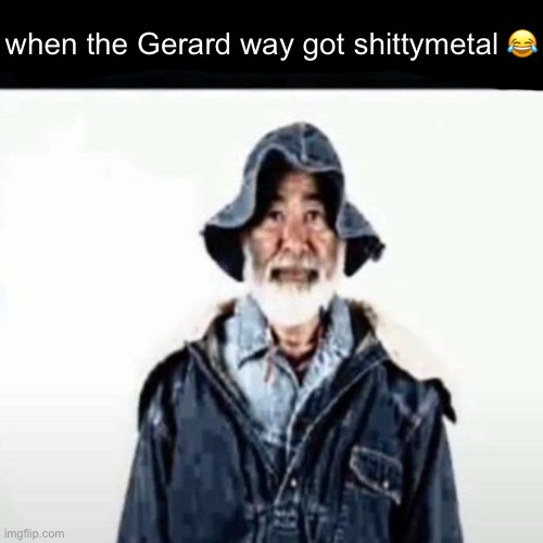 Help me | when the Gerard way got shittymetal 😂 | image tagged in da function got hennessy,help me | made w/ Imgflip meme maker