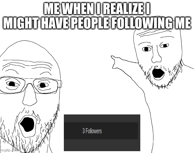 uh thanks I guess | Me when I realize I might have people following me | image tagged in two soyjacks transparent,i didn't know | made w/ Imgflip meme maker