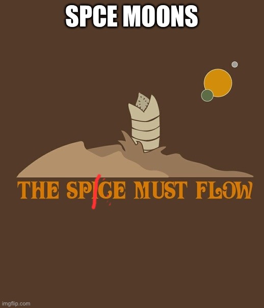 spice must flow | SPCE MOONs | image tagged in spice must flow | made w/ Imgflip meme maker
