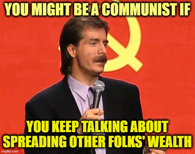 More Leftist Logic | You might be a communist if; you keep talking about
spreading other folks' wealth | image tagged in communism | made w/ Imgflip meme maker