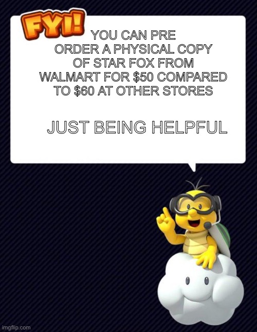 Lakitu FYI | You can pre order a physical copy of Star Fox from Walmart for $50 compared to $60 at other stores; Just being helpful | image tagged in lakitu fyi | made w/ Imgflip meme maker