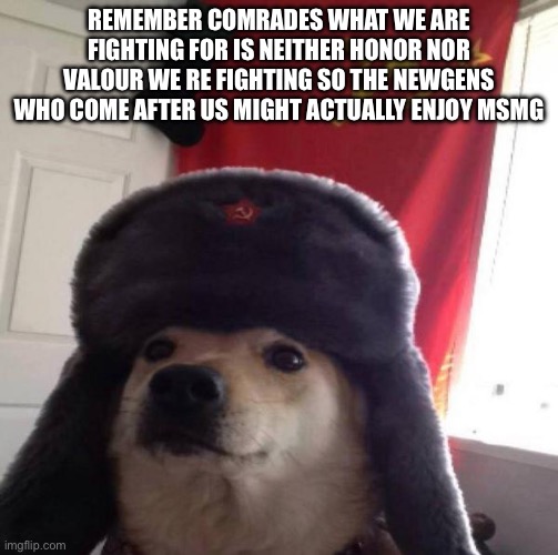 Impact cause im a rebel | Remember comrades what we are fighting for is neither honor nor valour we re fighting so the newgens who come after us might actually enjoy msmg | image tagged in russian doge | made w/ Imgflip meme maker
