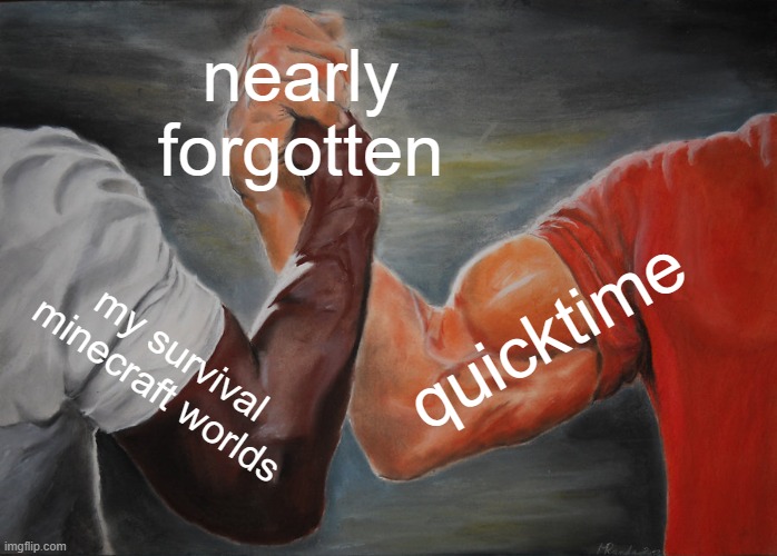 apple barely focuses on quicktime, and i barely focus on my survival worlds | nearly forgotten; quicktime; my survival minecraft worlds | image tagged in memes,epic handshake,oh wow are you actually reading these tags,aaaaaaaaaaaaaaaaaaaaaaaaaaa,quicktime,minecraft | made w/ Imgflip meme maker