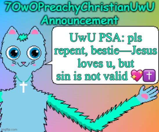 Sample text | UwU PSA: pls repent, bestie—Jesus loves u, but sin is not valid 💖✝️ | image tagged in 7owopreachychristianuwu announcement template,remix | made w/ Imgflip meme maker