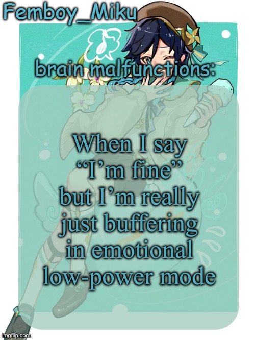 mikus venti template | When I say “I’m fine” but I’m really just buffering in emotional low-power mode | image tagged in mikus venti template | made w/ Imgflip meme maker