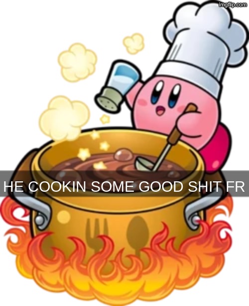 image tagged in he cookin some good shit fr | made w/ Imgflip meme maker