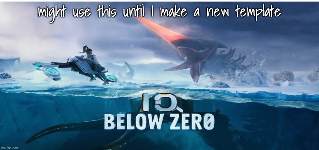 idk it just seems cool | might use this until I make a new template | image tagged in iq below zero | made w/ Imgflip meme maker